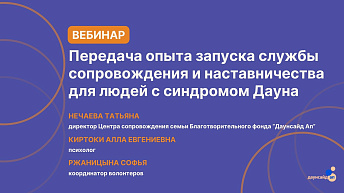 Запись вебинара "Передача опыта запуска службы сопровождения и наставничества для людей с синдромом Дауна" 2024.12.17